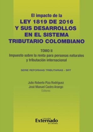 Impacto de la Ley 1819 de 2016 y sus desarrollos en el sistema tributario colombiano. Tomo II: impuesto sobre la renta para personas naturales, tributación internacional e impuestos indirectos.