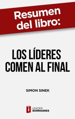 "Resumen del libro ""Los líderes comen al final"" de Simon Sinek"
