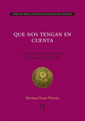 Que nos tengan en cuenta: colonos, empresarios y aldeas: Colombia, 1800-1900