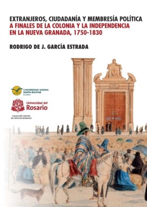 Extranjeros, ciudadanía y membresía política a finales de la Colonia y la Independencia en la Nueva Granada 1750- 1830