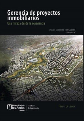 Gerencia de proyectos inmobiliarios: una mirada desde la experiencia. La esencia tomo I