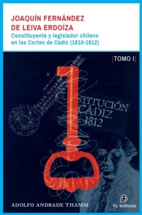 Joaquín Fernández de Leiva Erdoíza: constituyente y legislador chileno en las Cortes de Cádiz (1810-1812) - Dos tomos