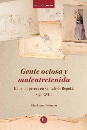 Gente ociosa y malentretenida: trabajo y pereza en Santafé de Bogotá, siglo XVIII