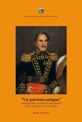 Un patriota antiguo: autobiografía y recopilación documental sobre el general Antonio Obando