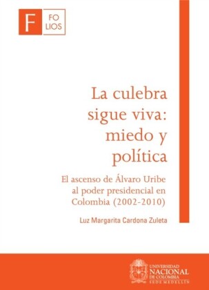 La culebra sigue viva: miedo y política. El ascenso de  Álvaro Uribe al poder presidencial en Colombia (2002-2010)