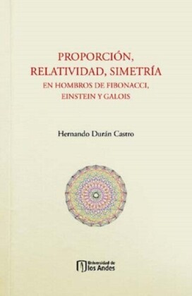 Proporción, relatividad, simetría. En hombros de Fibonacci, Einstein y Galois