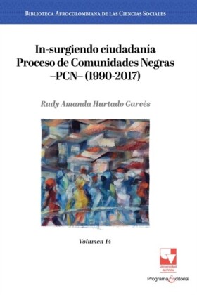 In-surgiendo ciudadanía. Proceso de Comunidades Negras  PCN  (1990-2017).