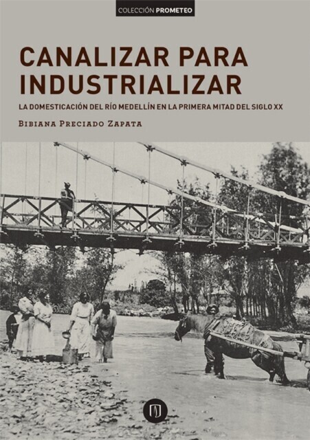 Canalizar para industrializar: la domesticación del río Medellín en la primera mitad del siglo xx main product photo