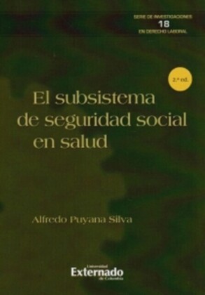 El subsistema de seguridad social en salud e edición. Serie de investigaciones en derecho laboral N. 18