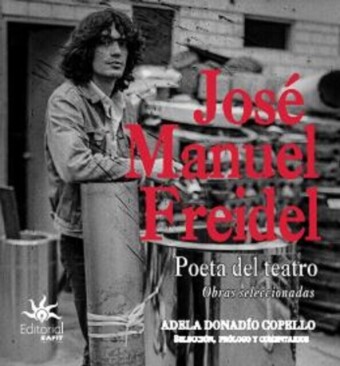 José Manuel Freidel. Poeta del teatro: obras seleccionadas