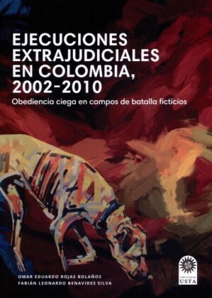 Ejecuciones extrajudiciales en Colombia 2002 2010: obediencia ciega en campos de batalla ficticios