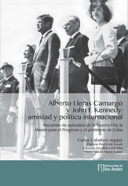 Alberto Lleras Camargo y John F. Kennedy: amistad y política internacional. Recuento de episodios de la Guerra Fría, la Alianza para el Progreso y el problema de Cuba main product photo