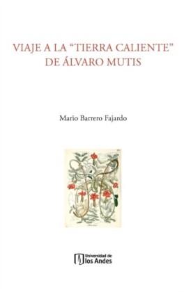"Viaje a la ""tierra caliente"" de Álvaro Mutis VIAJE A LA ""TIERRA CALIENTE"" DE ÁLVARO MUTIS"