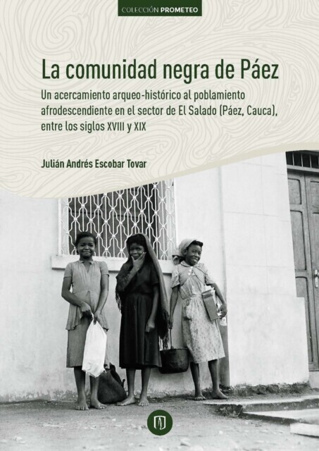 La comunidad negra de Páez: un acercamiento arqueo-histórico al poblamiento afrodescendiente en el sector de El Salado (Páez, Cauca), entre los siglos XVIII y XIX main product photo