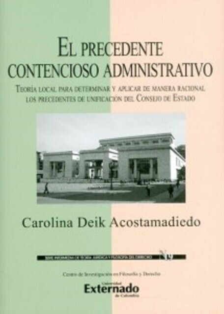 El precedente contencioso administrativo. Teoría local para determinar y aplicar de manera racional los precedentes de unificación del Consejo de Estado. main product photo