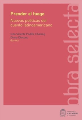 Prender el fuego: Nuevas poéticas del cuento latinoamericano contemporáneo