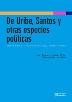De Uribe, Santos y otras especies políticas: comunicación de gobierno en Colombia, Argentina y Brasil