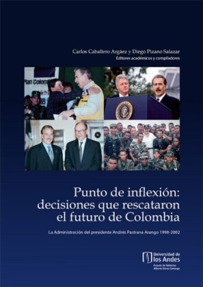 Punto de inflexión: decisiones que rescataron el futuro de Colombia. La administración del presidente Andrés Pastrana Arango, 1998-2002
