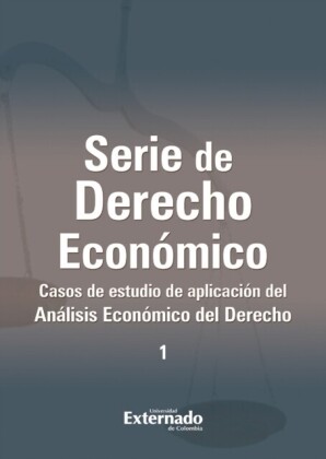 Serie de derecho económico : casos de estudio de aplicación del análisis económico del derecho