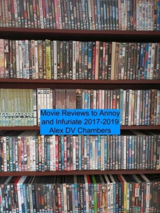 Movie Reviews to Annoy and Infuriate 2017-2019