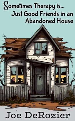 Sometimes Therapy is...Just Good Friends in an Abandoned House