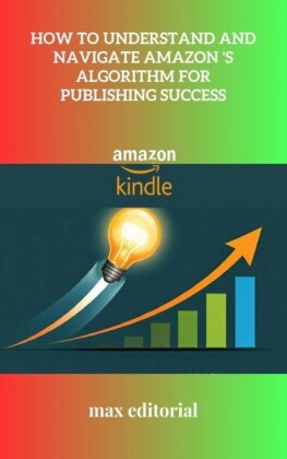 How to Understand and Navigate Amazon 's Algorithm for Publishing Success