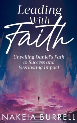 Leading With Faith Unveiling Daniel's Path to Success and Everlasting Impact
