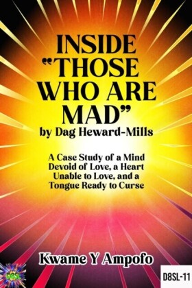 Inside &quote; Those Who Are Mad&quote; by Dag Heward- Mills : A Case Study of a Mind Devoid of Love, A Heart Unable to Love and a Tongue Ready to Curse