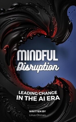 Mindful Disruption | Leading Change In the AI Era
