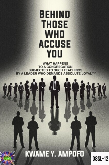 Behind Those Who Accuse You: What Happens to a Congregation Subjected to Such Teachings by a Leader Who Demands Absolute Loyalty main product photo