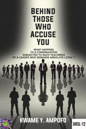 Behind Those Who Accuse You: What Happens to a Congregation Subjected  to Such Teachings  by a Leader Who Demands Absolute Loyalty