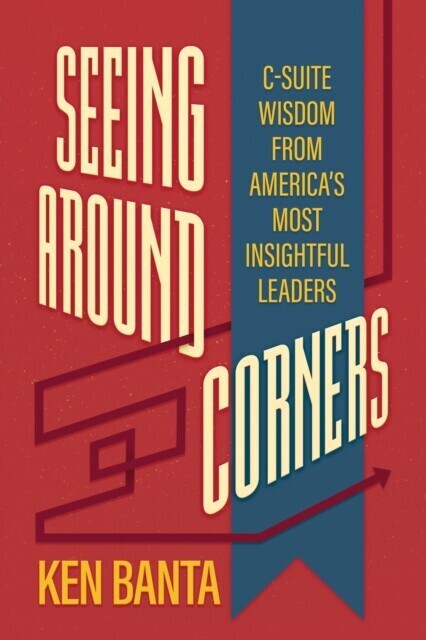 Seeing Around Corners: C-Suite Wisdom from America's Most Insightful Leaders main product photo