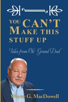 You Can't Make This Stuff Up: Tales from Ole' Grand Dad
