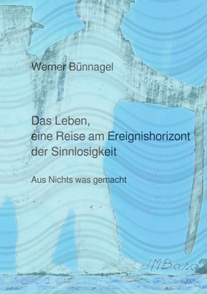 Das Leben, eine Reise am Ereignishorizont der Sinnlosigkeit