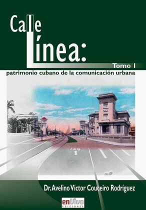 Calle línea: patrimonio cubano de la comunicación urbana. Tomo I
