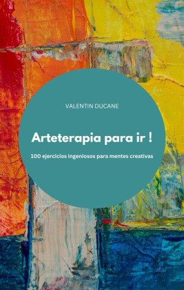 Arteterapia para ir ! 100 ejercicios ingeniosos para mentes creativas