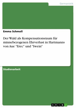 Der Wald als Kompensationsraum für minnebezogenen Ehrverlust in Hartmanns von Aue 'Erec' und 'Iwein'