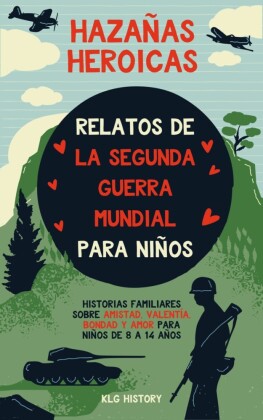Hazañas Heroicas - Relatos de la Segunda Guerra Mundial para Niños