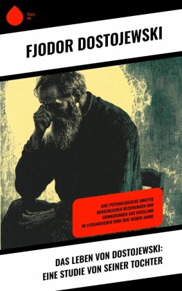 Das Leben von Dostojewski: Eine Studie von seiner Tochter