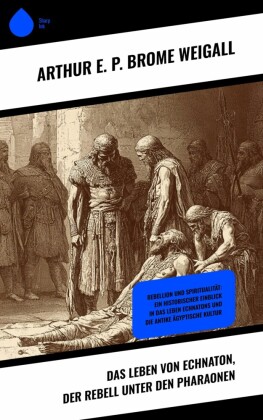 Das Leben von Echnaton, der Rebell unter den Pharaonen