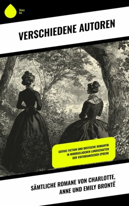 Sämtliche Romane von Charlotte, Anne und Emily Brontë