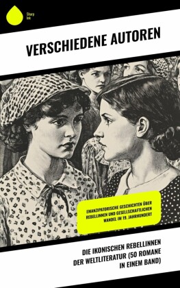 Die ikonischen Rebellinnen der Weltliteratur (50 Romane in einem Band)