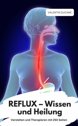 REFLUX - Wissen und Heilung  Verstehen und Therapieren mit 250 Seiten