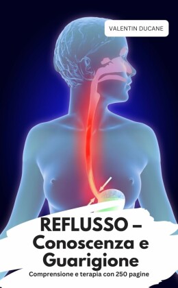 REFLUSSO - Conoscenza e Guarigione  Comprensione e terapia con 250 pagine