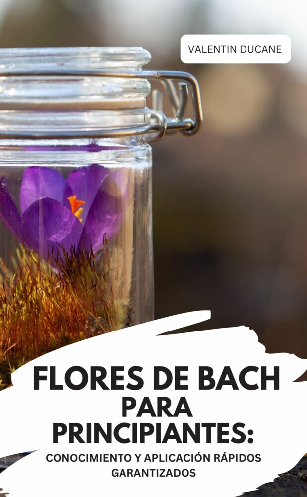 FLORES DE BACH PARA PRINCIPIANTES: CONOCIMIENTO Y APLICACIÓN RÁPIDOS GARANTIZADOS main product photo