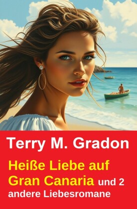 Heiße Liebe auf Gran Canaria und 2 andere Liebesromane