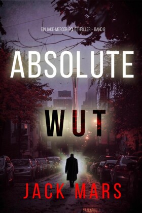Absolute Wut (Ein Jake-Mercer-Politthriller - Band 8)