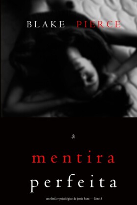 A Mentira Perfeita (Um Thriller Psicológico De Jessie Hunt - Livro 5)