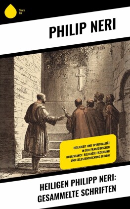 Heiligen Philipp Neri: Gesammelte Schriften