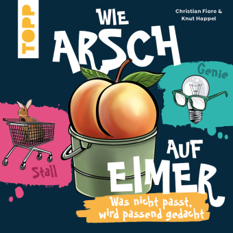 Wie Arsch auf Eimer - Was nicht passt, wird passend gedacht!